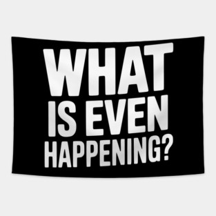 What is Even Happening? Tapestry