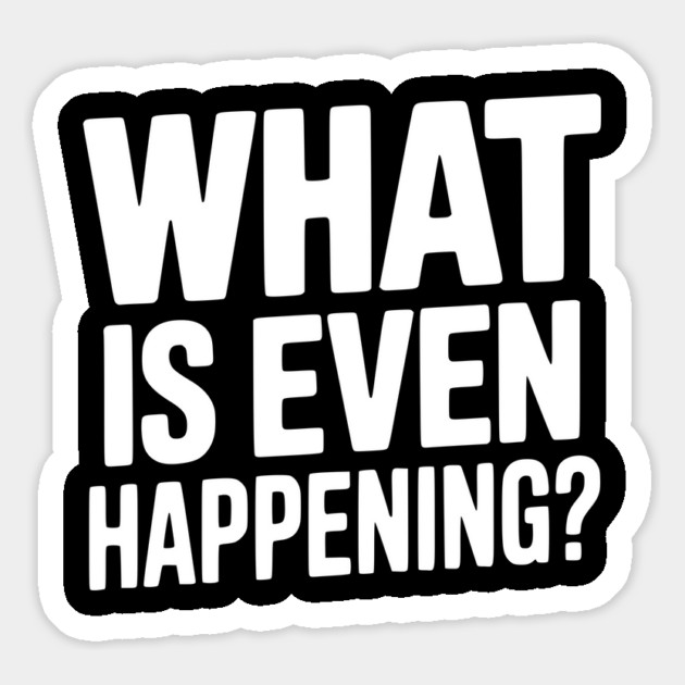 What is Even Happening? Magnet by Frank Ring