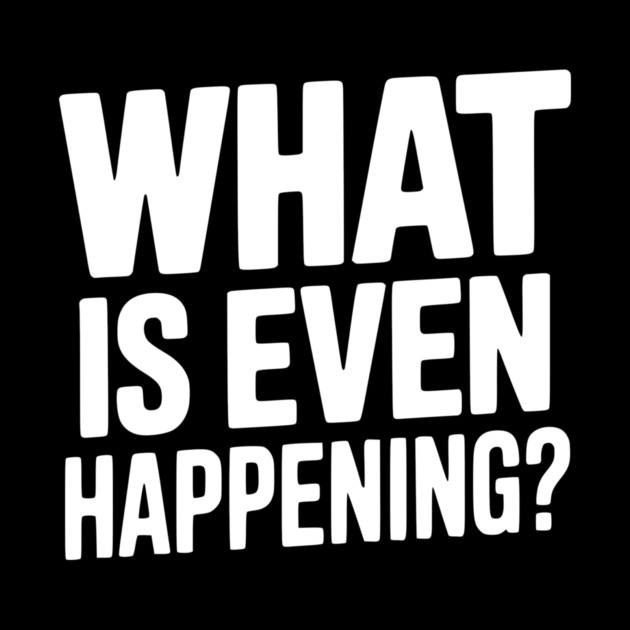 What is Even Happening? by Frank Ring