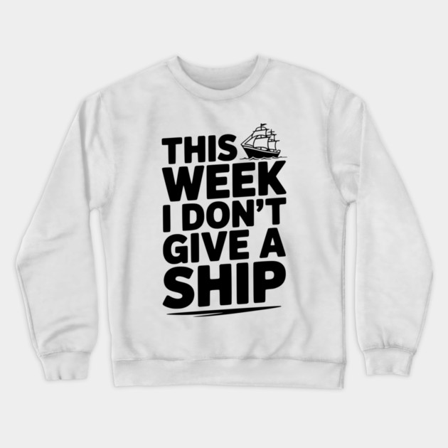 This Week I Don’t Give a Ship Crewneck Sweatshirt by Frank Ring