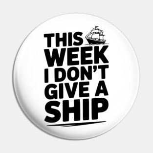 This Week I Don’t Give a Ship Pin