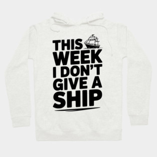 This Week I Don’t Give a Ship Hoodie