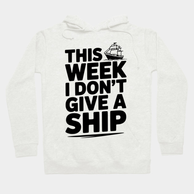 This Week I Don’t Give a Ship Hoodie by Frank Ring