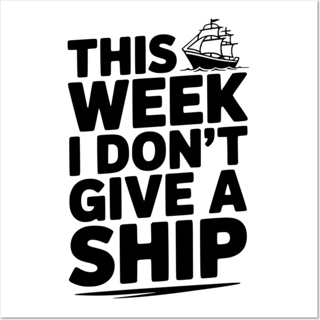 This Week I Don’t Give a Ship Wall Art by Frank Ring
