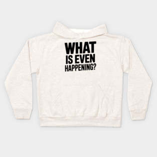 What is Even Happening? Kids Hoodie