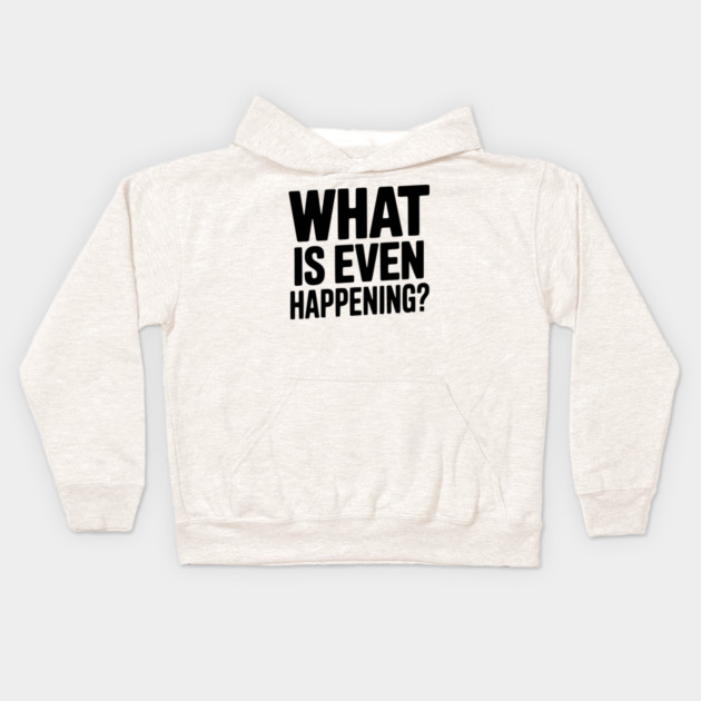 What is Even Happening? Kids Hoodie by Frank Ring
