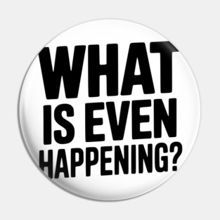 What is Even Happening? Pin