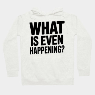 What is Even Happening? Hoodie