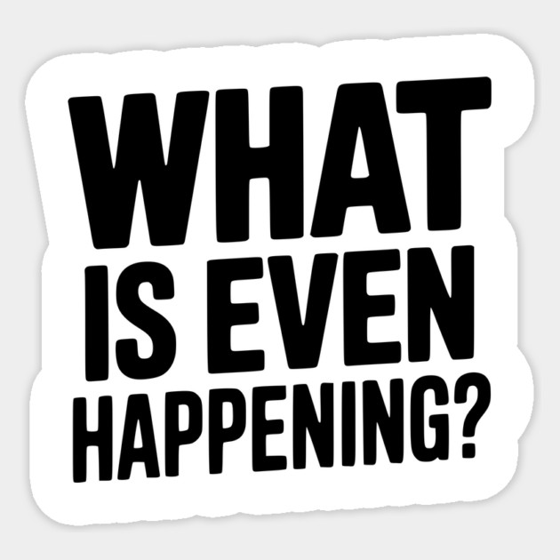 What is Even Happening? Sticker by Frank Ring
