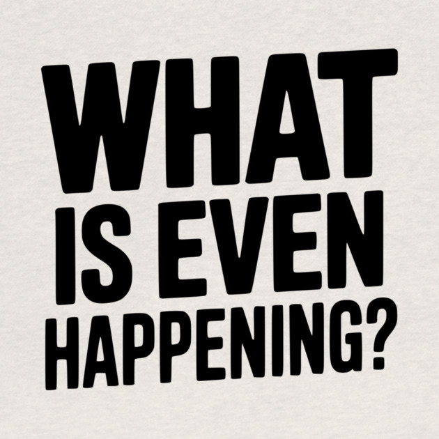 What is Even Happening? by Frank Ring