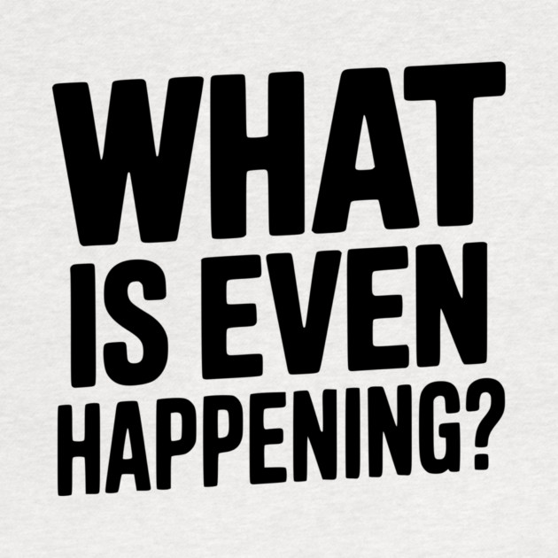 What is Even Happening? by Frank Ring