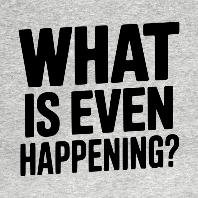 What is Even Happening? by Frank Ring