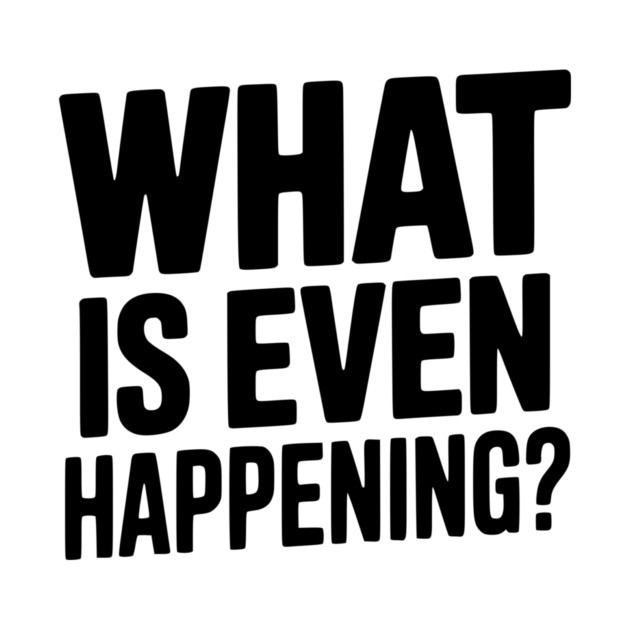 What is Even Happening? by Frank Ring
