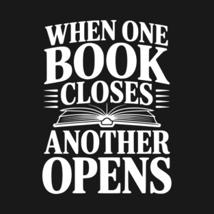 When One Book Closes Another Opens T-Shirt