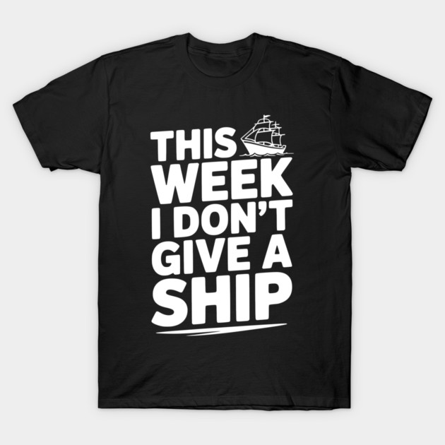 This Week I Don’t Give a Ship T-Shirt by Frank Ring