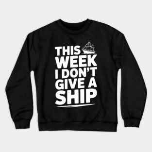 This Week I Don’t Give a Ship Crewneck Sweatshirt