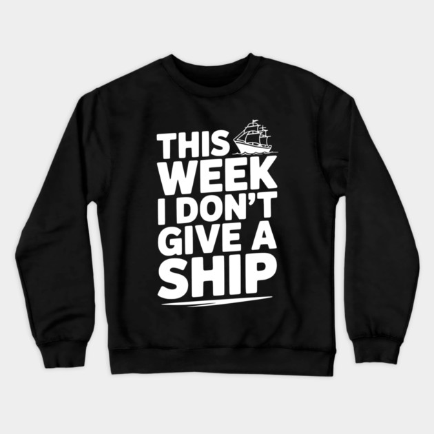 This Week I Don’t Give a Ship Crewneck Sweatshirt by Frank Ring