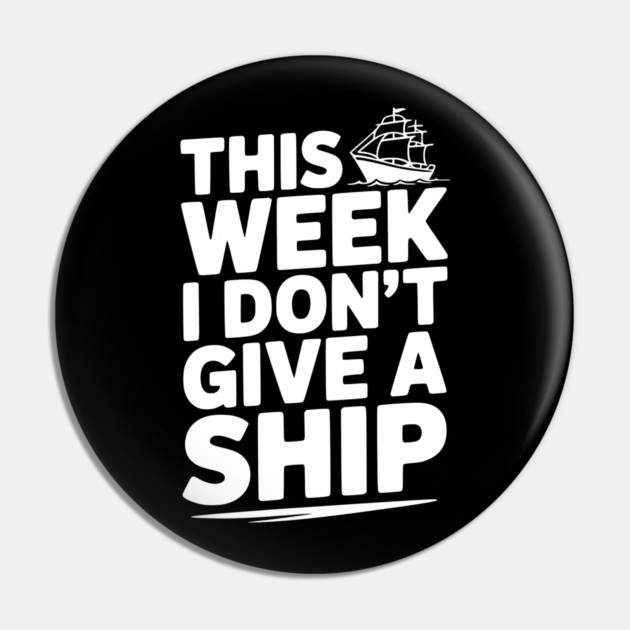 This Week I Don’t Give a Ship Pin by Frank Ring
