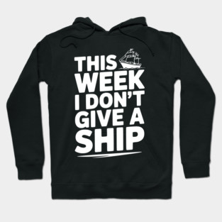This Week I Don’t Give a Ship Hoodie