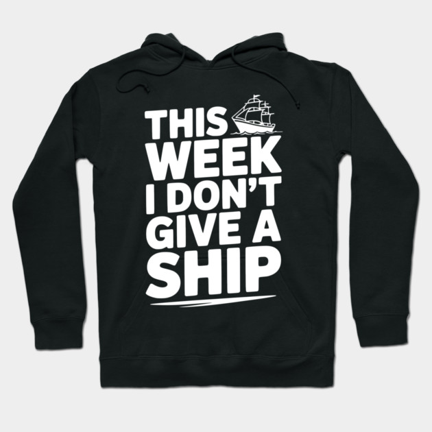 This Week I Don’t Give a Ship Hoodie by Frank Ring