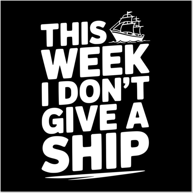 This Week I Don’t Give a Ship Wall Art by Frank Ring