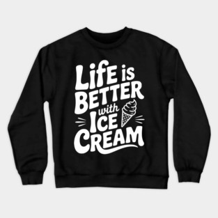 Life is Better with Ice Cream Crewneck Sweatshirt