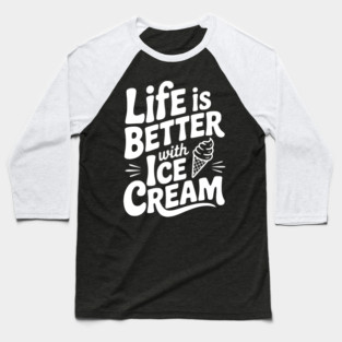 Life is Better with Ice Cream Baseball T-Shirt