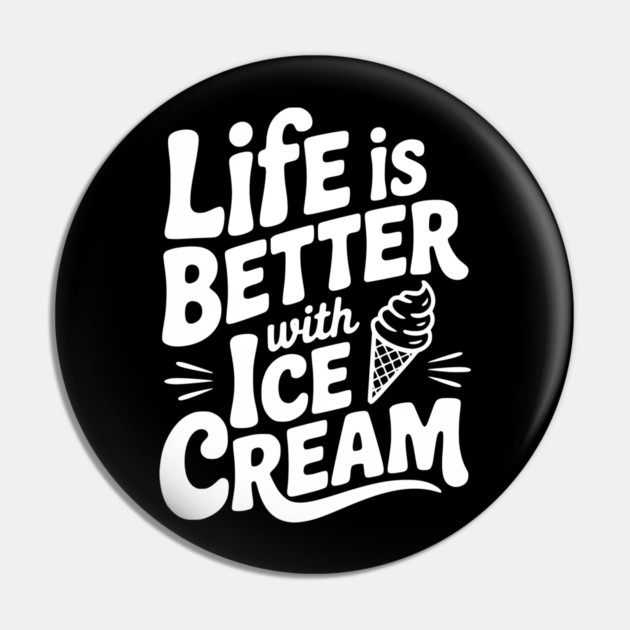 Life is Better with Ice Cream Pin by Frank Ring