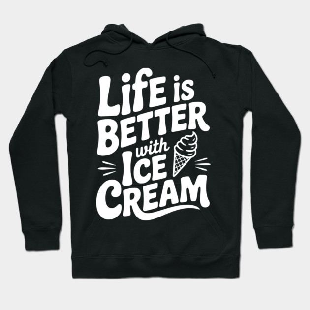 Life is Better with Ice Cream Hoodie by Frank Ring