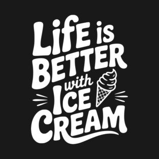Life is Better with Ice Cream T-Shirt