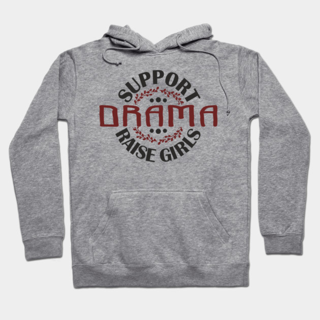 Support Drama Raise Girls Mom Parenting Humor Hoodie by Anticorporati