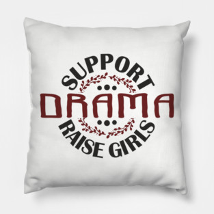 Support Drama Raise Girls Mom Parenting Humor Pillow