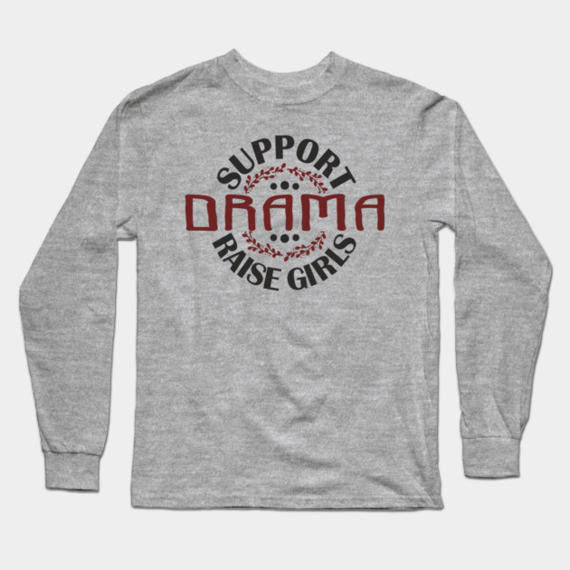 Support Drama Raise Girls Mom Parenting Humor Long Sleeve T-Shirt by Anticorporati