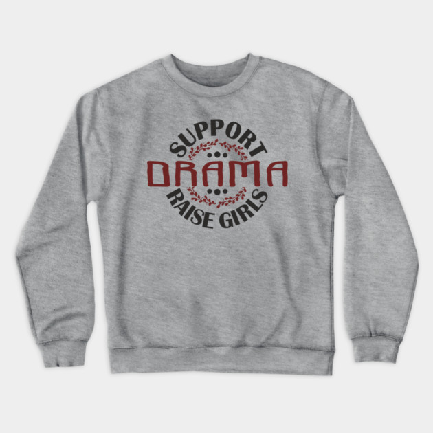Support Drama Raise Girls Mom Parenting Humor Crewneck Sweatshirt by Anticorporati