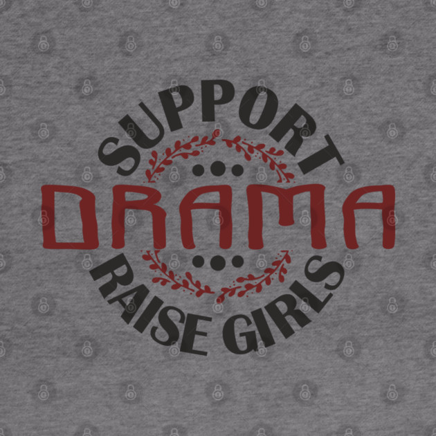 Support Drama Raise Girls Mom Parenting Humor by Anticorporati