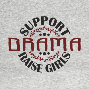 Support Drama Raise Girls Mom Parenting Humor T-Shirt