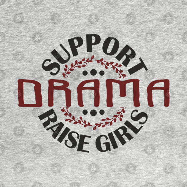 Support Drama Raise Girls Mom Parenting Humor by Anticorporati