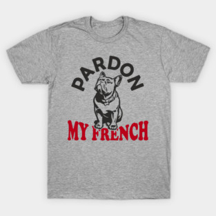 Pardon My French Dog Mom Dad Humor Pun T-Shirt