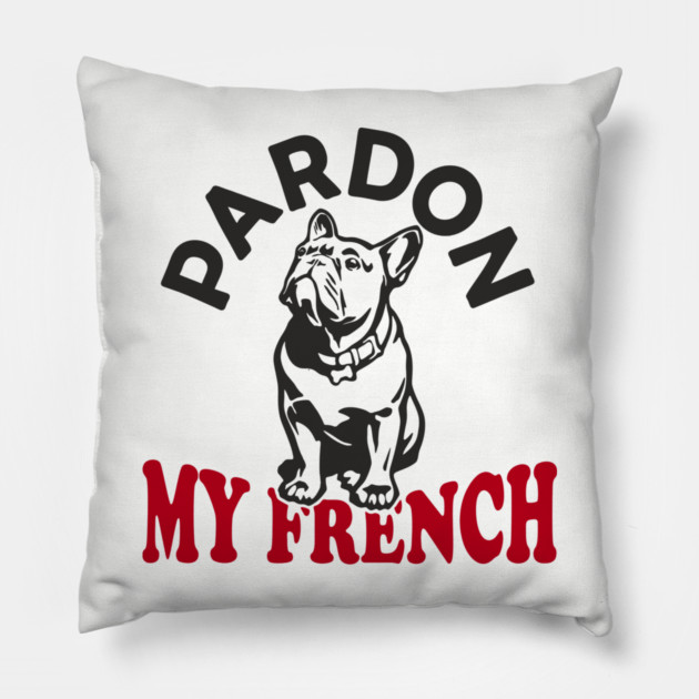 Pardon My French Dog Mom Dad Humor Pun Pillow by Anticorporati