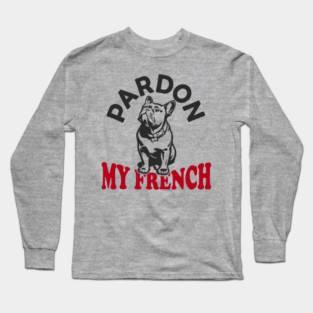 Pardon My French Dog Mom Dad Humor Pun Long Sleeve T-Shirt