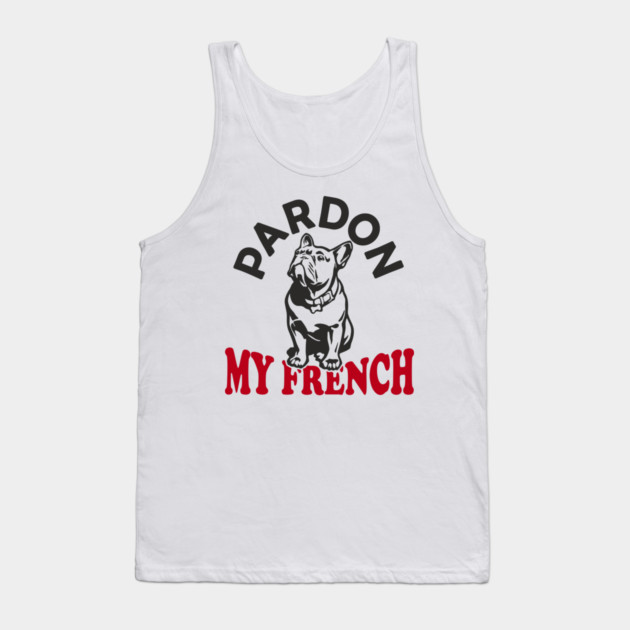 Pardon My French Dog Mom Dad Humor Pun Tank Top by Anticorporati
