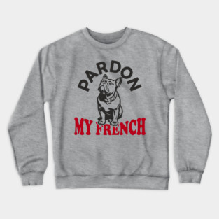 Pardon My French Dog Mom Dad Humor Pun Crewneck Sweatshirt