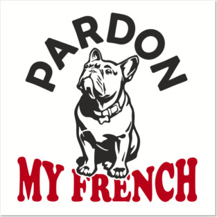 Pardon My French Dog Mom Dad Humor Pun Posters and Art