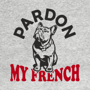 Pardon My French Dog Mom Dad Humor Pun T-Shirt