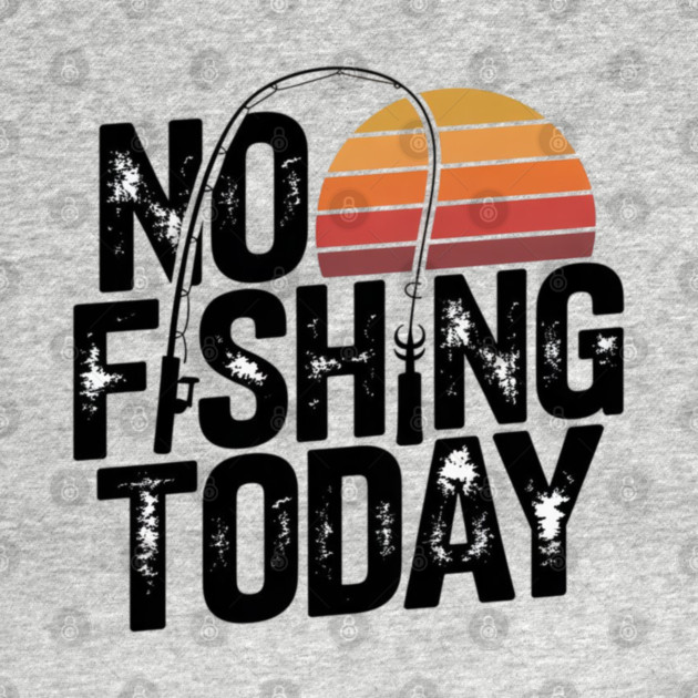 No Fishing Today | Retro Sunset Funny Fishing by Pixel Threads 