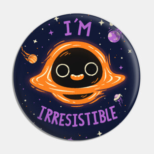 Im Irresistible  // Cute Black Hole, Kawaii, Universe Pin