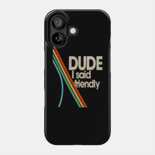 Arc Raiders - Dude I Said Friendly Tee Phone Case