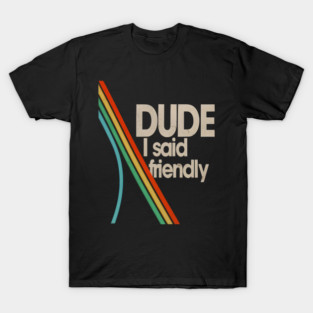 Arc Raiders - Dude I Said Friendly Tee T-Shirt