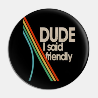 Arc Raiders - Dude I Said Friendly Tee Pin