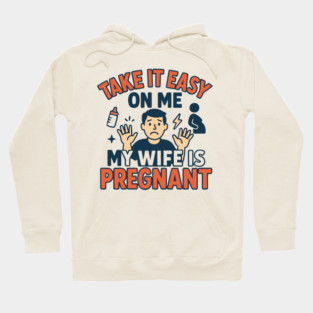 Take It Easy On Me My Wife Is Pregnant Hoodie